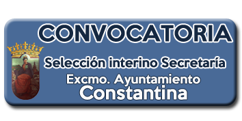 CONVOCATORIA SELECCIÓN FUNCIONARIO INTERINO PARA PUESTO DE SECRETRÍA DEL AYUNTAMIENTO DE CONSTANTINA